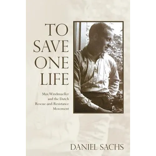 To Save One Life: Max Windmueller and the Dutch Rescue-and-Resistance Movement - Paperback