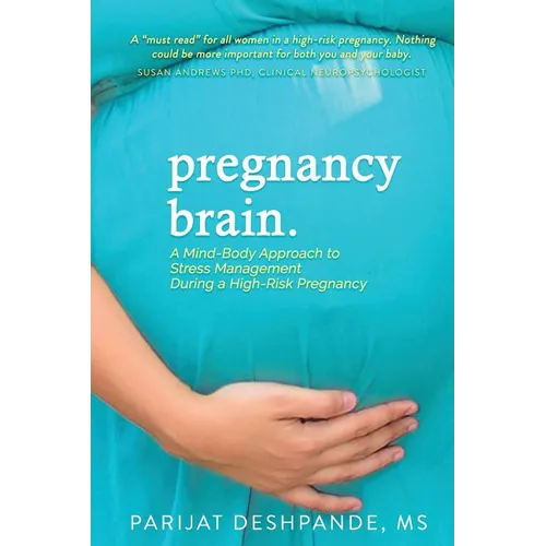 Pregnancy Brain: A Mind-Body Approach to Stress Management During a High-Risk Pregnancy - Paperback