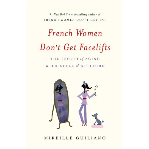 French Women Don't Get Facelifts: The Secret of Aging with Style & Attitude - Hardcover