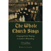 The Whole Church Sings: Congregational Singing in Luther's Wittenberg - Paperback