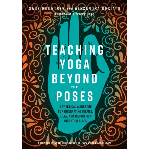 Teaching Yoga Beyond the Poses: A Practical Workbook for Integrating Themes, Ideas, and Inspiration Into Your Class - Paperback