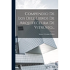 Compendio De Los Diez Libros De Arquitectura De Vitruvio... - Paperback