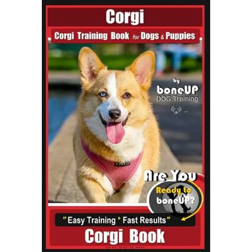 Corgi, Corgi Training Book for Dogs and Puppies by Bone Up Dog Training: Are You Ready to Bone Up? Easy Training * Fast Results Corgi Book - Paperback
