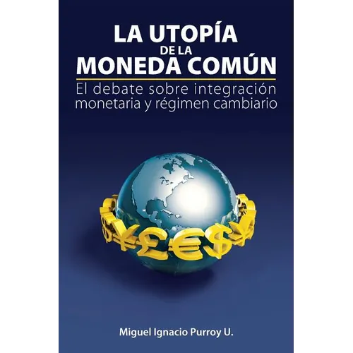 La utopía de la moneda común: El debate sobre integración monetaria y régimen cambiario - Paperback
