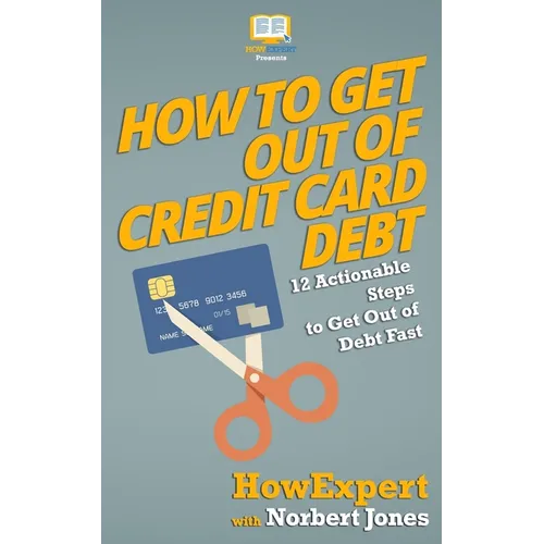 How to Get Out of Credit Card Debt: 12 Actionable Steps to Get Out of Debt Fast - Paperback