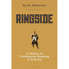 Ringside: A History of Professional Wrestling in America - Hardcover