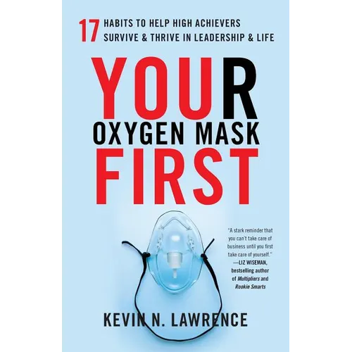 Your Oxygen Mask First: 17 Habits to Help High Achievers Survive & Thrive in Leadership & Life - Paperback