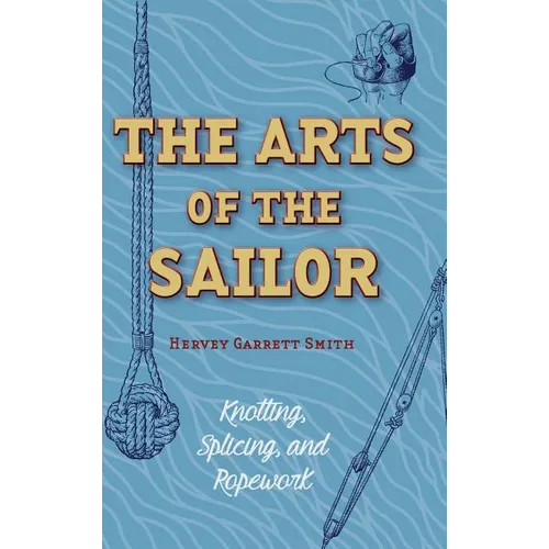 The Arts of the Sailor: Knotting, Splicing and Ropework (Dover Maritime) - Hardcover