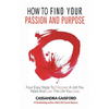 How to Find Your Passion and Purpose: Four Easy Steps to Discover A Job You Want and Live the Life You Love - Hardcover