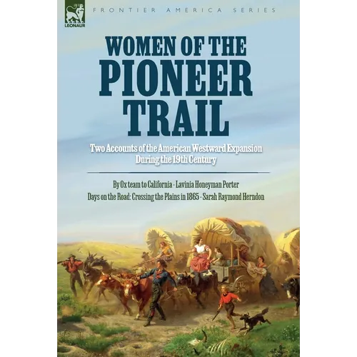 Women of the Pioneer Trail: Two Accounts of the American Westward Expansion During the 19th Century By Ox team to California by Lavinia Honeyman Porte - Hardcover