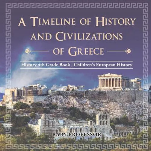 A Timeline of History and Civilizations of Greece - History 4th Grade Book Children's European History - Paperback