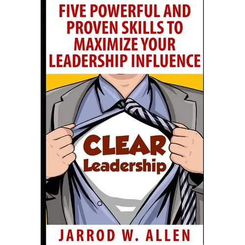 Clear Leadership: Five Powerful and Proven Skills to Maximize Your Leadership Influence - Paperback
