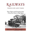Railways: Their Life and Times: Facts, Figures and Curiosities about Trains from Steam to High Speed - Paperback