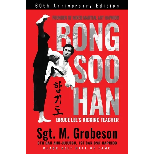 Founder of Mixed Martial Art Hapkido - Bong Soo Han - Bruce Lee's Kicking Teacher - Paperback