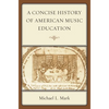 Concise History of American Music Education - Paperback
