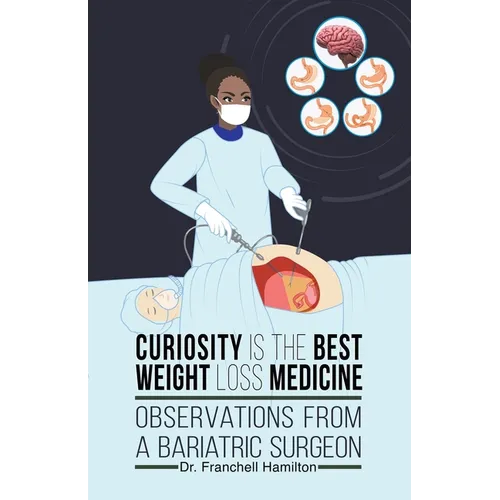 Curiosity is the Best Weight Loss Medicine: Observations from a Bariatric Surgeon - Paperback