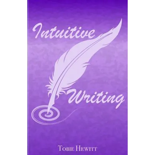 Intuitive Writing: Using Writing as a Tool for Discovery and Expression - Paperback
