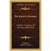 The Kaiser's Memoirs: Wilhelm II, Emperor Of Germany, 1888-1918 - Hardcover