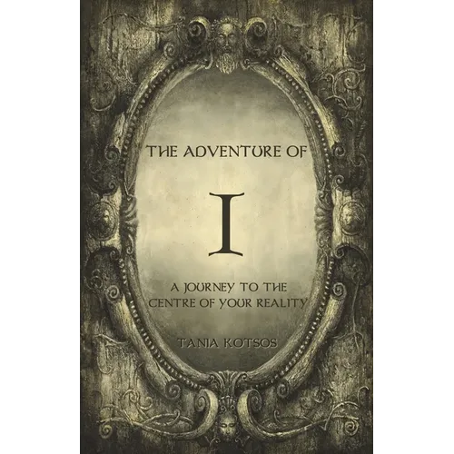 The Adventure of I: A Journey to the Centre of Your Reality - Paperback