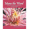 Mums the Word: Secrets to Growing Chrysanthemums for Home or Show - Paperback
