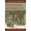 Paternalism in a Southern City: Race, Religion, and Gender in Augusta, Georgia - Paperback