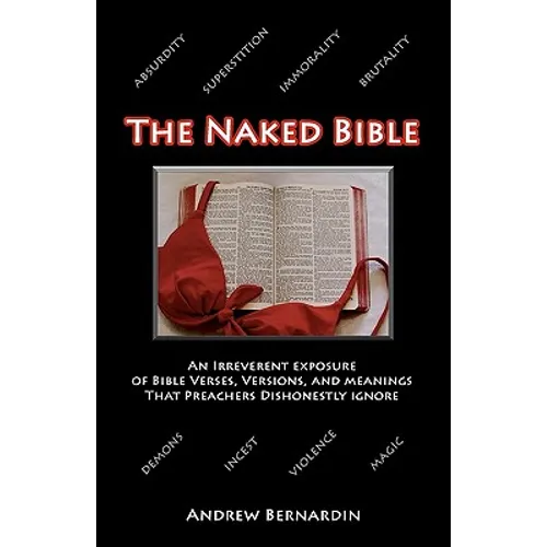 The Naked Bible: An Irreverent Exposure of Bible Verses, Versions, and Meanings that Preachers Dishonestly Ignore - Paperback
