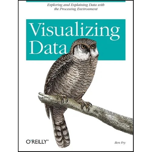 Visualizing Data: Exploring and Explaining Data with the Processing Environment - Paperback