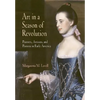Art in a Season of Revolution: Painters, Artisans, and Patrons in Early America - Paperback