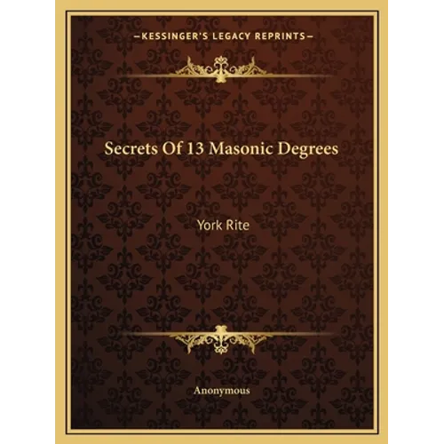 Secrets Of 13 Masonic Degrees: York Rite - Paperback