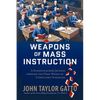 Weapons of Mass Instruction: A Schoolteacher's Journey Through the Dark World of Compulsory Schooling - Paperback