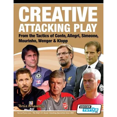Creative Attacking Play - From the Tactics of Conte, Allegri, Simeone, Mourinho, Wenger & Klopp - Paperback