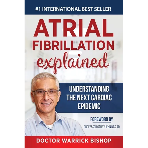 Atrial Fibrillation Explained: Understanding The Next Cardiac Epidemic - Paperback
