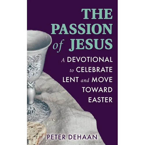 The Passion of Jesus: A Devotional to Celebrate Lent and Move Toward Easter - Paperback