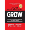 How Elite Advisors GROW!: PROVEN, TRUST-BASED, FINANCIAL ADVISOR MARKETING to Be Better, Do Better And Get More Clients - Hardcover