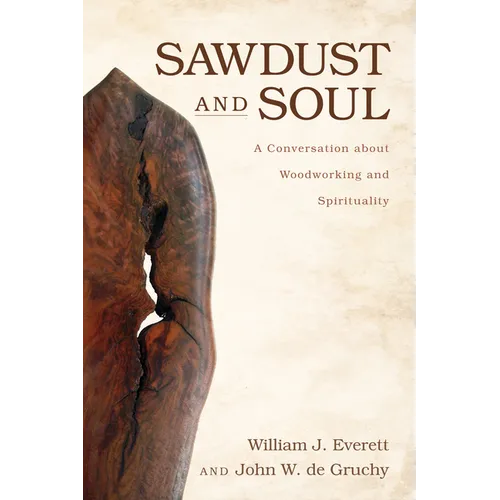 Sawdust and Soul: A Conversation about Woodworking and Spirituality - Hardcover