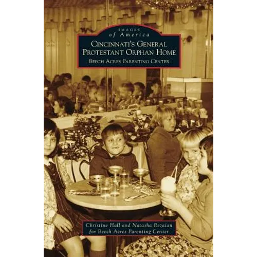 Cincinnati's General Protestant Orphan Home: Beech Acres Parenting Center - Hardcover