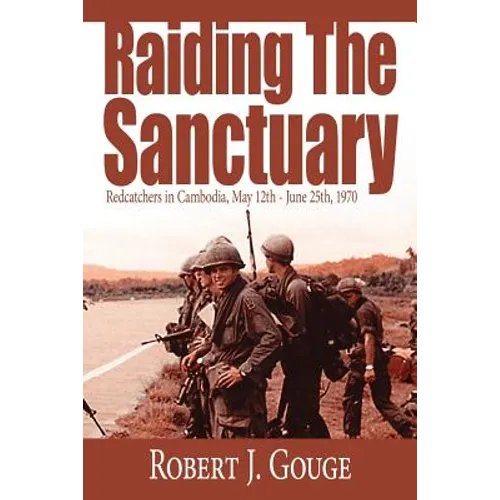 Raiding The Sanctuary: Redcatchers in Cambodia, May 12th - June 25th, 1970 - Paperback
