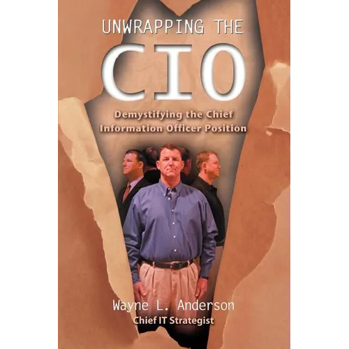 Unwrapping The CIO: Demystifying the Chief Information Officer Position - Paperback