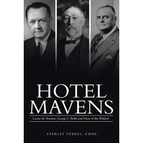 Hotel Mavens: Lucius M. Boomer, George C. Boldt and Oscar of the Waldorf - Paperback