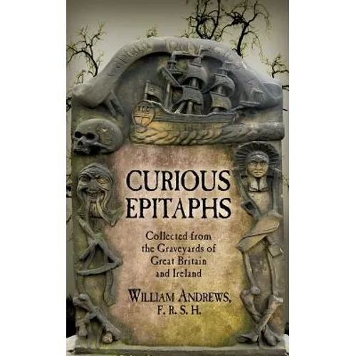 Curious Epitaphs: Collected from the Graveyards of Great Britain and Ireland: with Biographical, Genealogical, and Historical Notes - Paperback