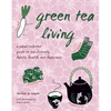 Green Tea Living: A Japan-Inspired Guide to Eco-Friendly Habits, Health, and Happiness - Paperback