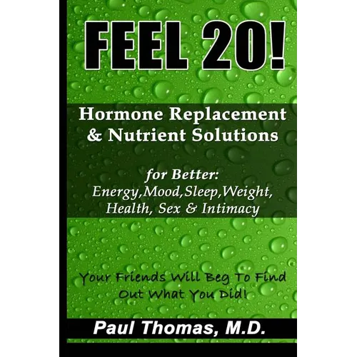 Feel 20!: Hormone Replacement & Nutrient Solutions for Better Energy, Mood, Sleep, Weight, Health, Sex & Intimacy - Paperback