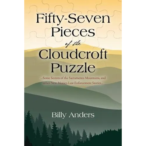 Fifty-Seven Pieces of the Cloudcroft Puzzle ...Some Secrets of the Sacramento Mountains, and other New Mexico Law Enforcement Stories... - Paperback