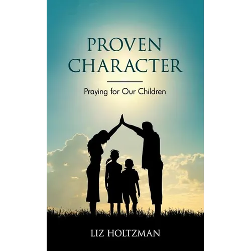 Proven Character: Praying for Our Children - Paperback