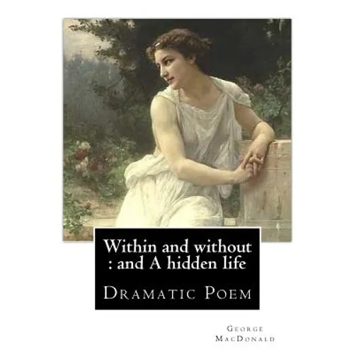 Within and without: and A hidden life. By: George MacDonald: Dramatic Poem - Paperback