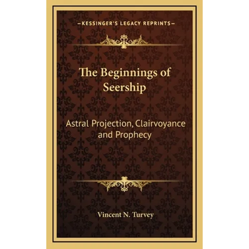 The Beginnings of Seership: Astral Projection, Clairvoyance and Prophecy - Hardcover