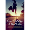Come What May, I Want to Run: A Memoir of the Saving Grace of Ultrarunning in Overwhelming Times - Paperback