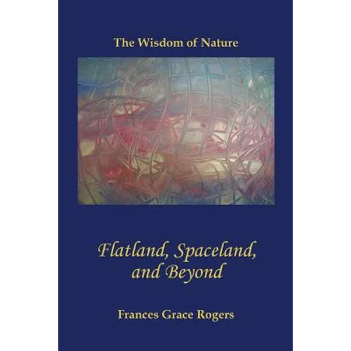 Flatland, Spaceland, and Beyond: The Wisdom of Nature - Paperback