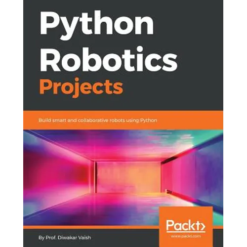 Python Robotics Projects: Build smart and collaborative robots using Python - Paperback
