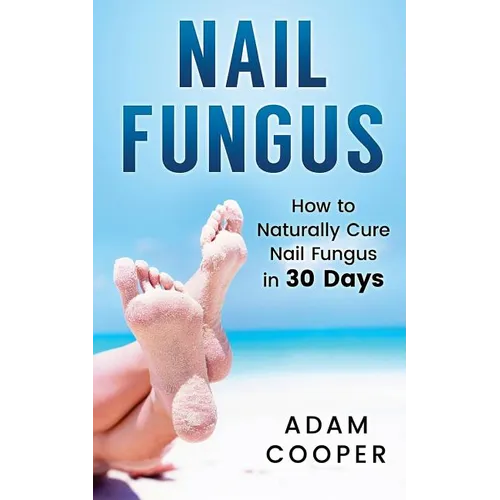 Nail Fungus: How to Naturally Cure Nail Fungus in 30 Days: Natural remedies, homeopathy for toenail fungus - Paperback